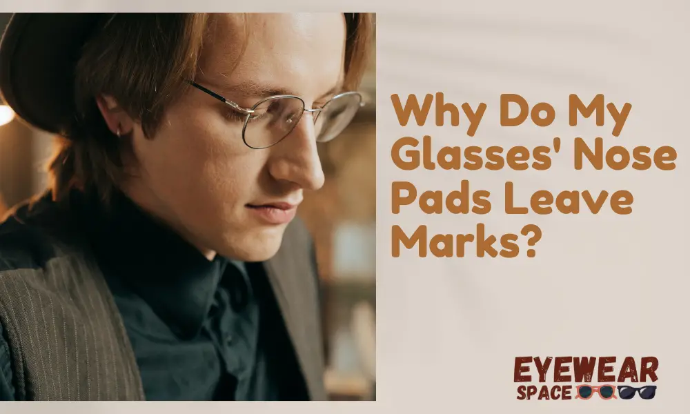 Why Do My Glasses' Nose Pads Leave Marks?