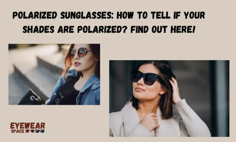 Polarized Sunglasses: How to Tell If Your Shades Are Polarized? Find Out Here!