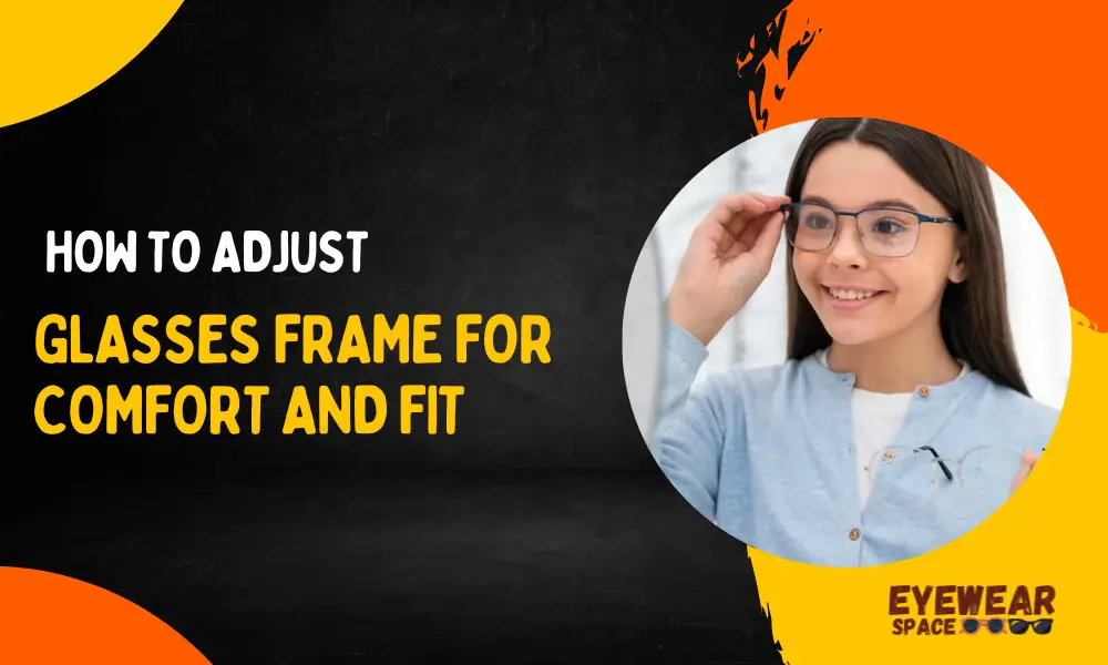 How to Adjust Glasses Frame for Comfort and Fit