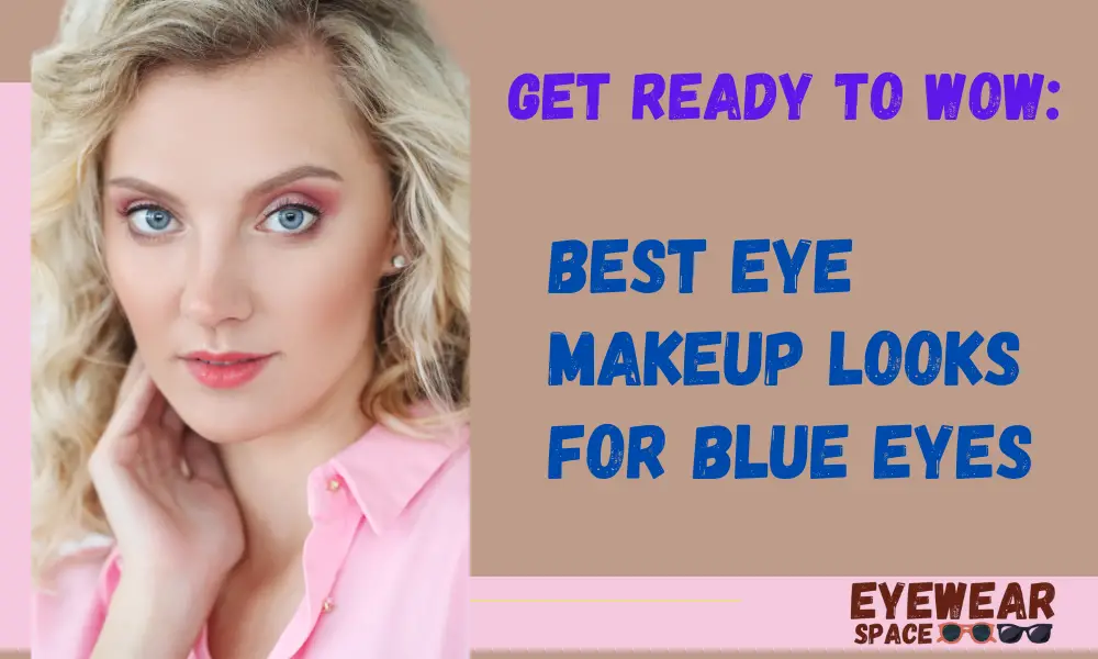 Get Ready to Wow: Best Eye Makeup Looks for Blue Eyes