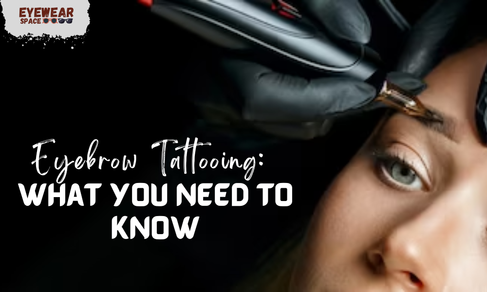 Eyebrow Tattooing: Everything You Should Know