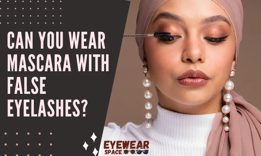Can You Wear mascara with False Eyelashes