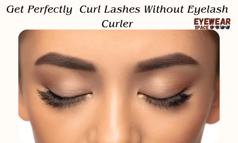 Get Perfectly Curl Lashes Without Eyelash Curler