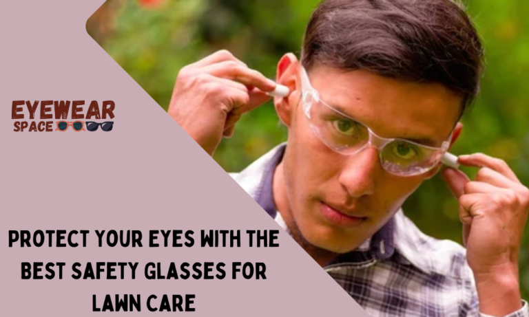 Protect Your Eyes with the Best Safety Glasses for Lawn Care in 2023