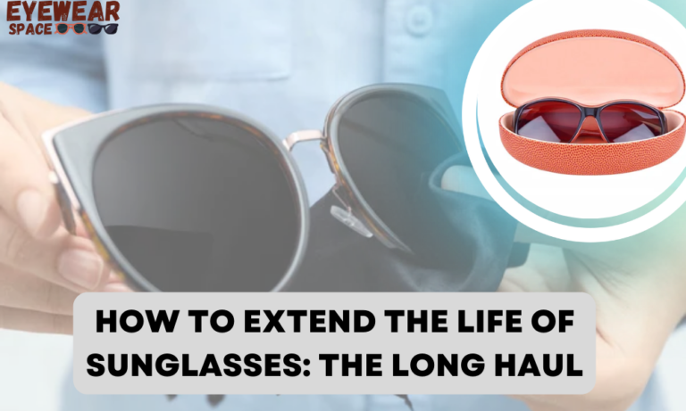 How to Extend the Life of Sunglasses The Long Haul