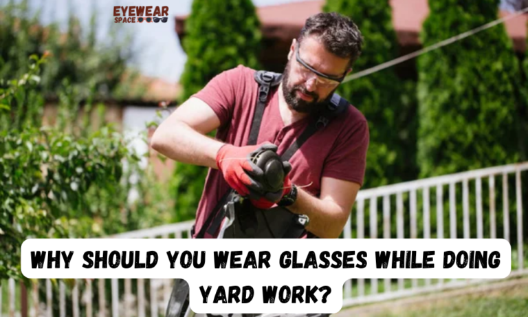 Why Should You Wear Glasses While Doing Yard Work