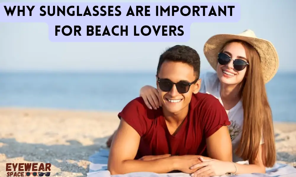 Why Sunglasses are Important for Beach Lovers