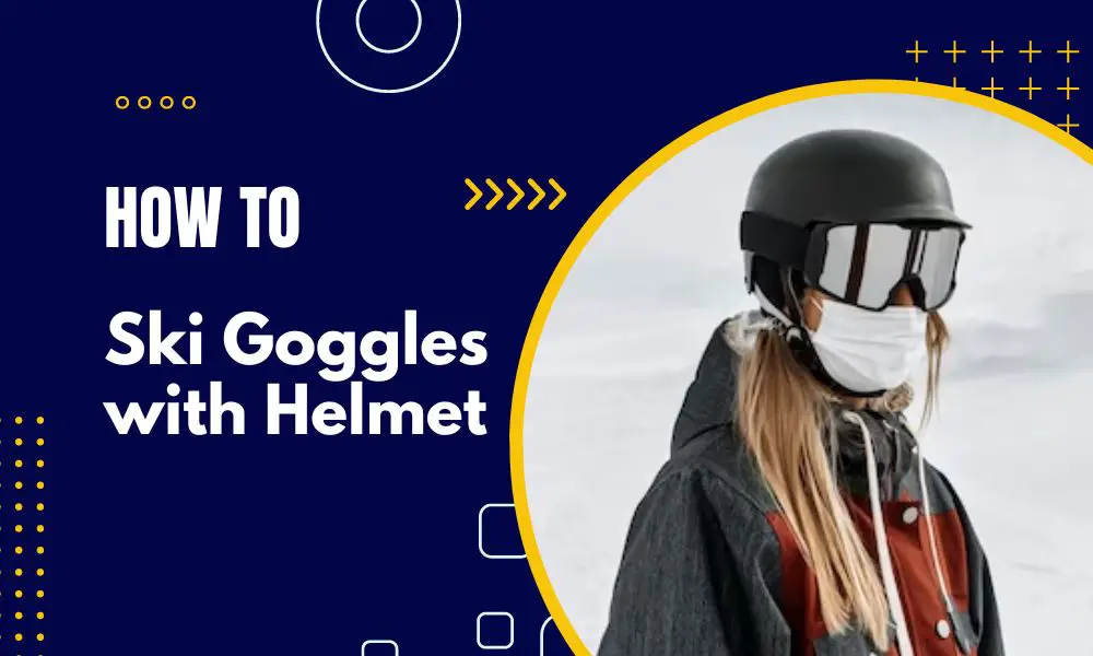 how can we wear ski googles with helmet