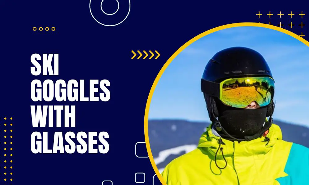 How To Wear Ski Goggles With Glasses?