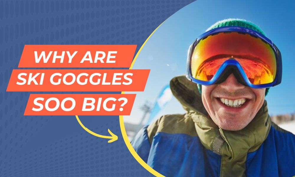why are ski goggles so big?