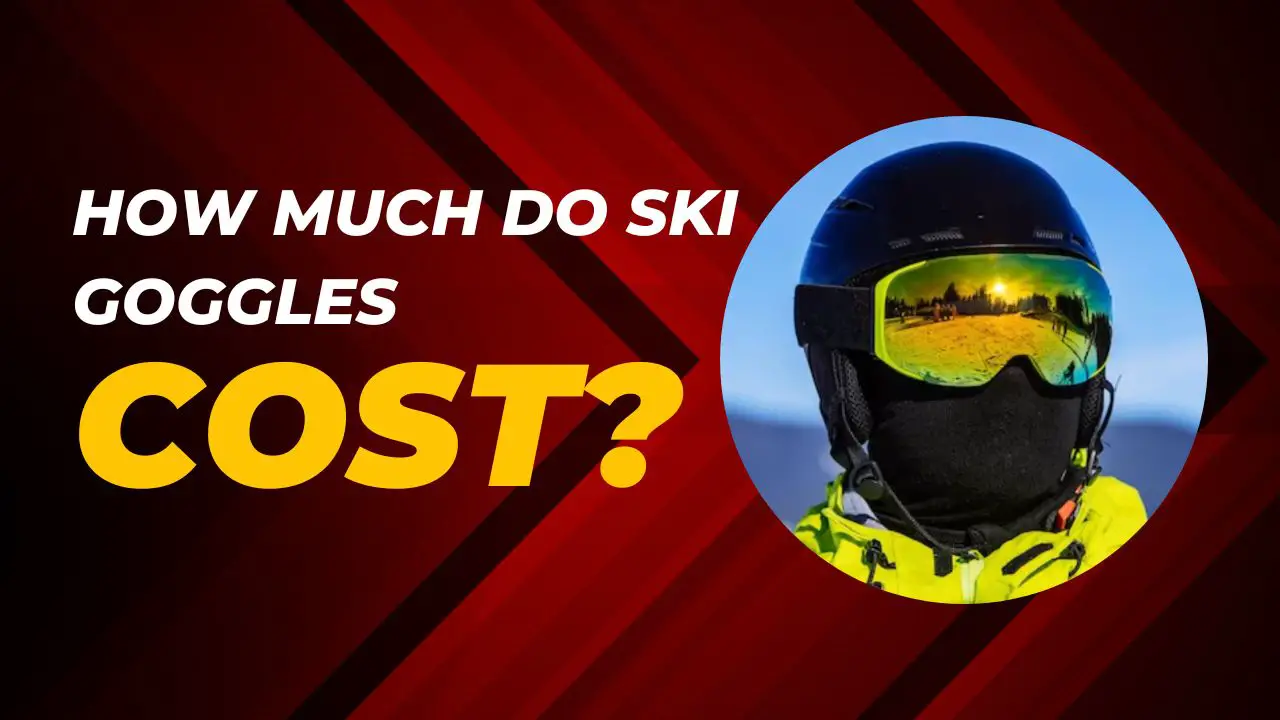 How Much Do Ski Goggles Cost?